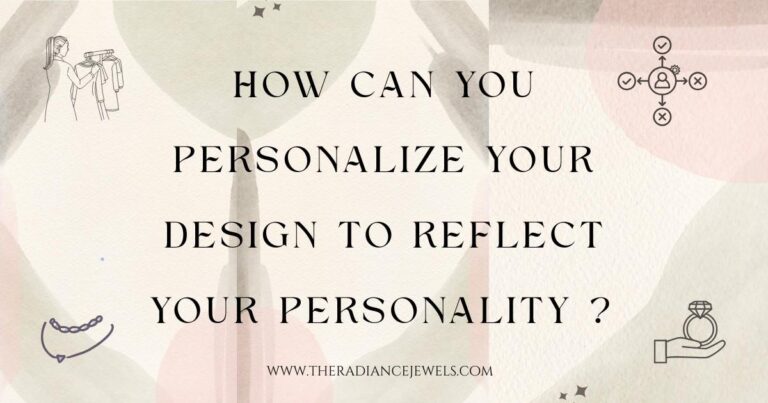 How to Personalize Jewellery Designs to Reflect Your Personality